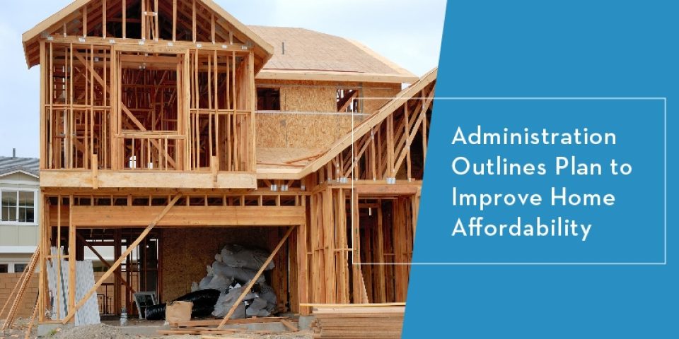 Administration Outlines Plan To Improve Home Affordability  Blog Image 800X400